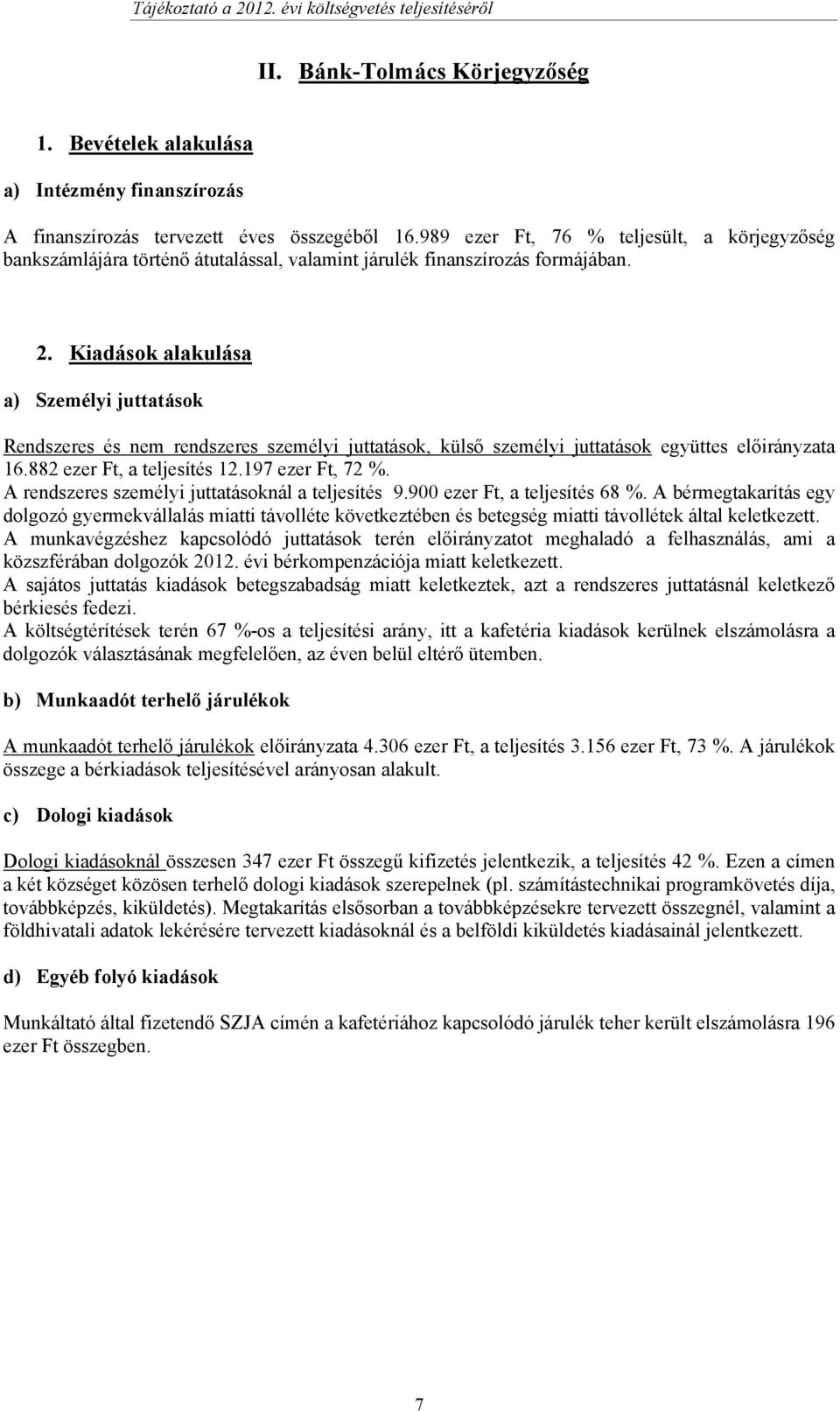 Kiadások alakulása a) Személyi juttatások Rendszeres és nem rendszeres személyi juttatások, külső személyi juttatások együttes előirányzata 16.882 ezer Ft, a teljesítés 12.197 ezer Ft, 72 %.