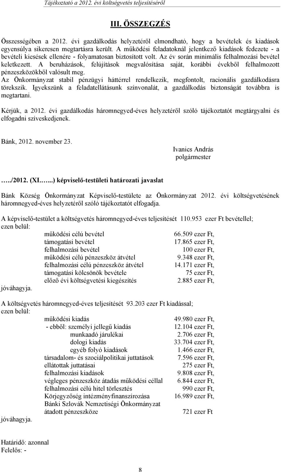 A beruházások, felújítások megvalósítása saját, korábbi évekből felhalmozott pénzeszközökből valósult meg.