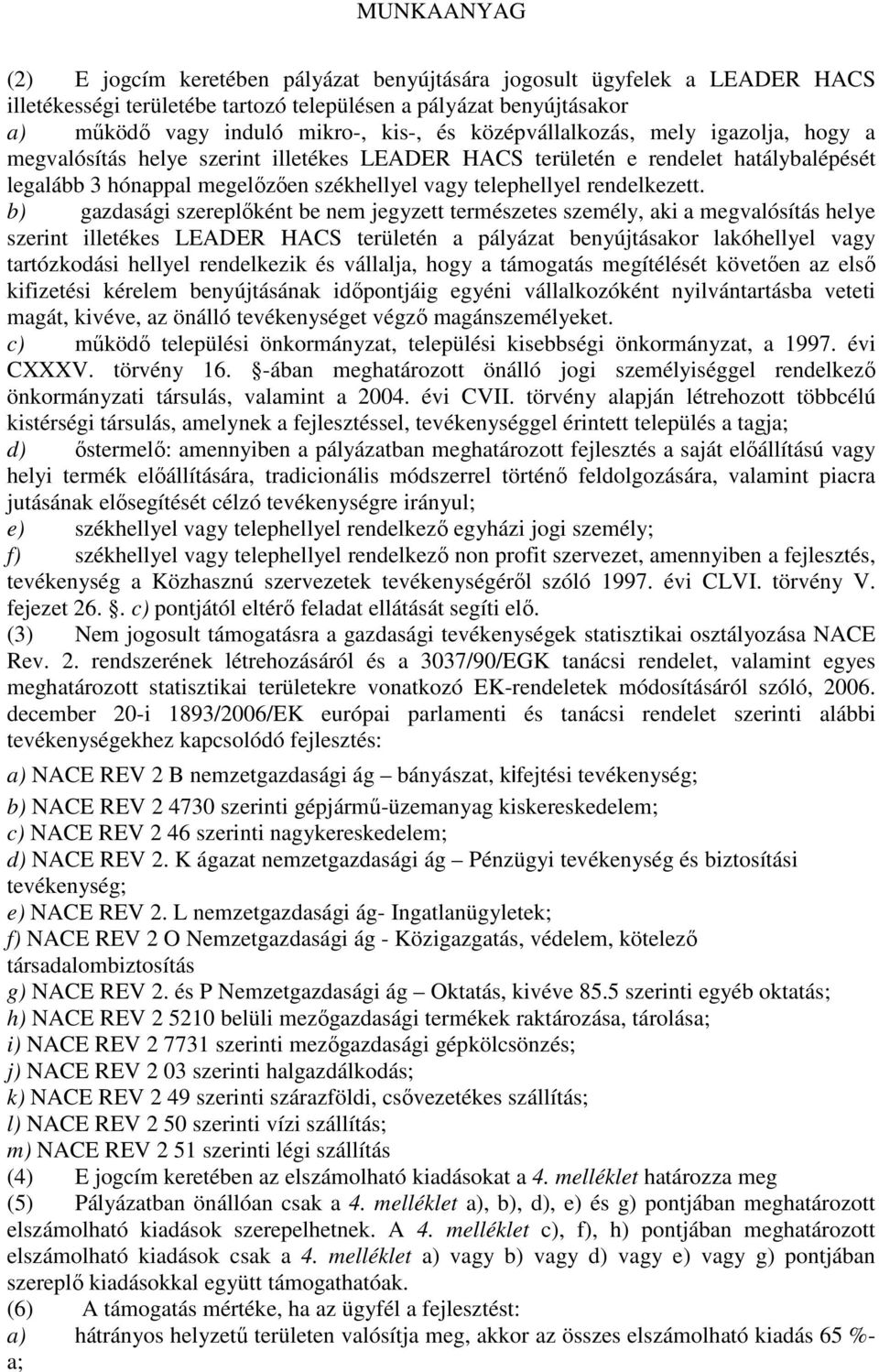 b) gazdasági szereplőként be nem jegyzett természetes személy, aki a megvalósítás helye szerint illetékes LEADER HACS területén a pályázat benyújtásakor lakóhellyel vagy tartózkodási hellyel