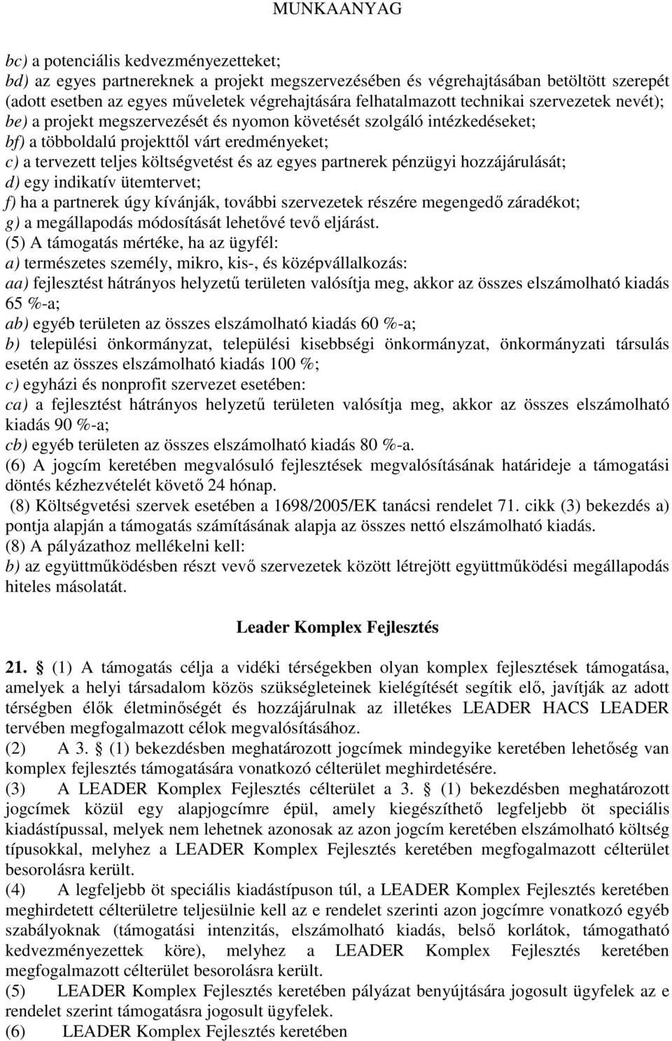 partnerek pénzügyi hozzájárulását; d) egy indikatív ütemtervet; f) ha a partnerek úgy kívánják, további szervezetek részére megengedő záradékot; g) a megállapodás módosítását lehetővé tevő eljárást.