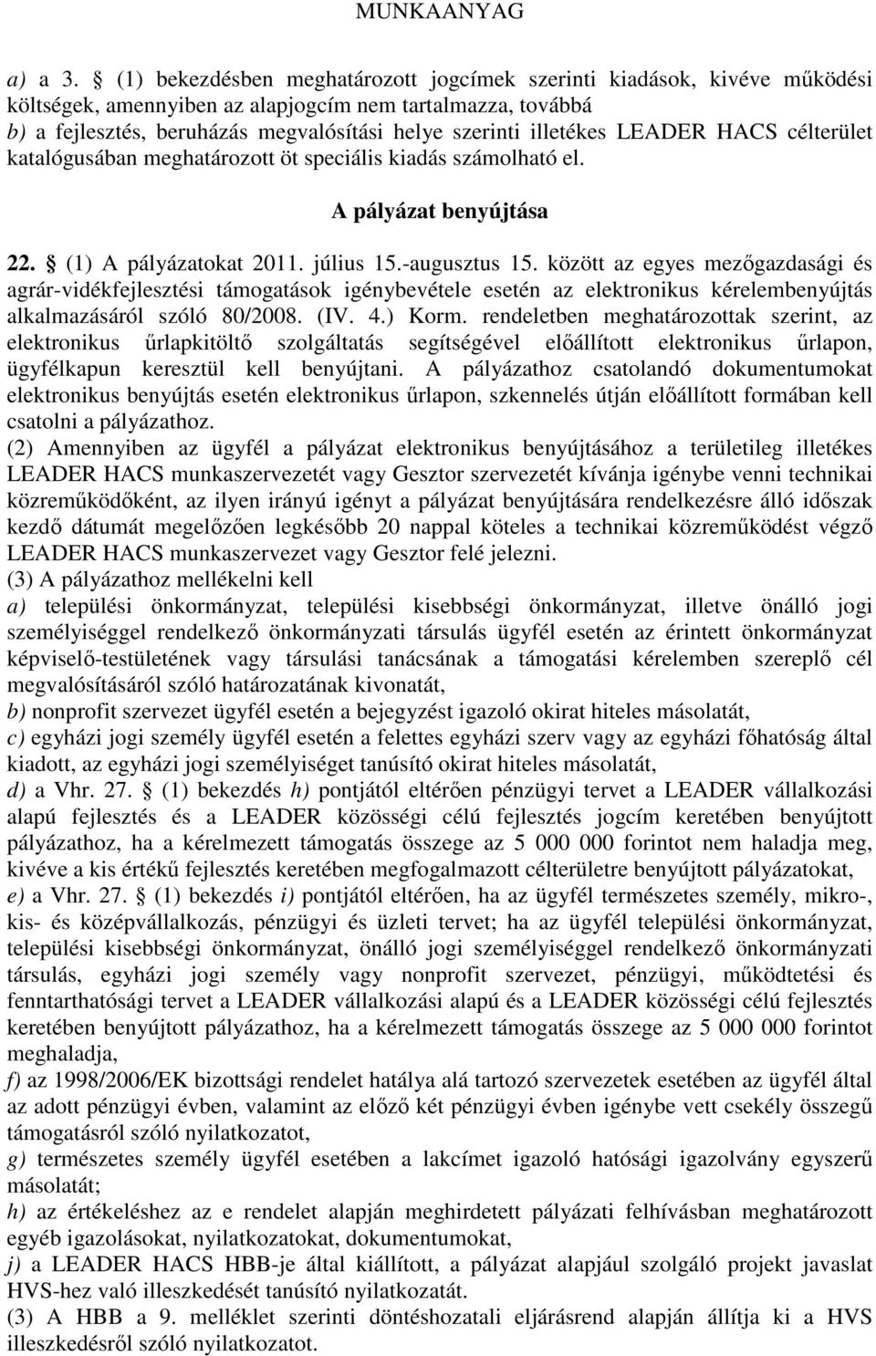 illetékes LEADER HACS célterület katalógusában meghatározott öt speciális kiadás számolható el. A pályázat benyújtása 22. (1) A pályázatokat 2011. július 15.-augusztus 15.