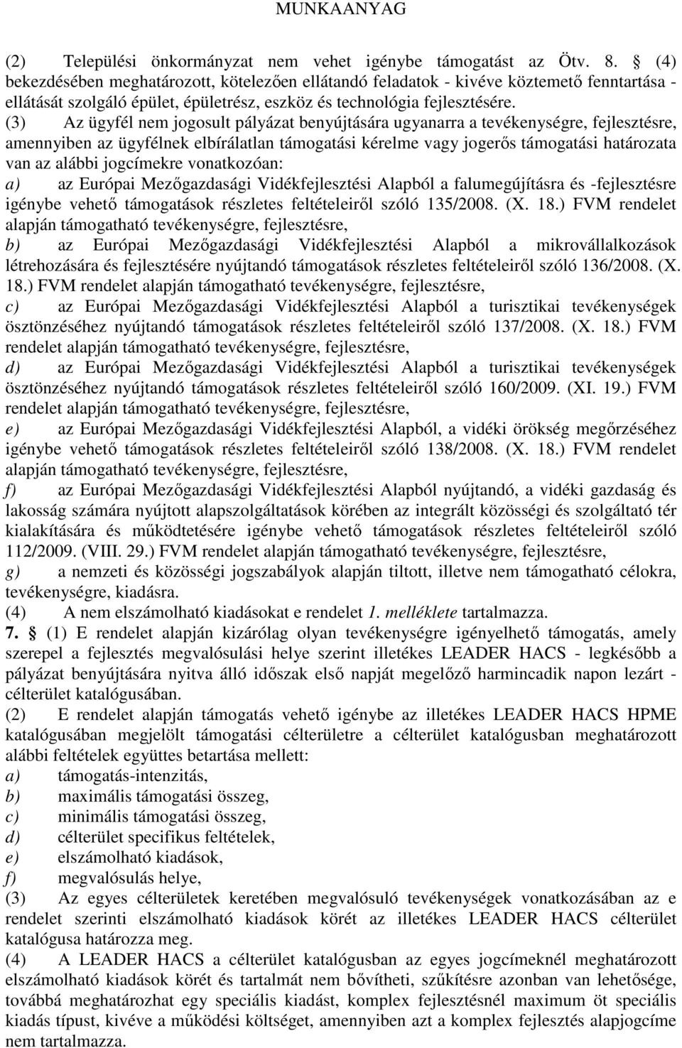 (3) Az ügyfél nem jogosult pályázat benyújtására ugyanarra a tevékenységre, fejlesztésre, amennyiben az ügyfélnek elbírálatlan támogatási kérelme vagy jogerős támogatási határozata van az alábbi