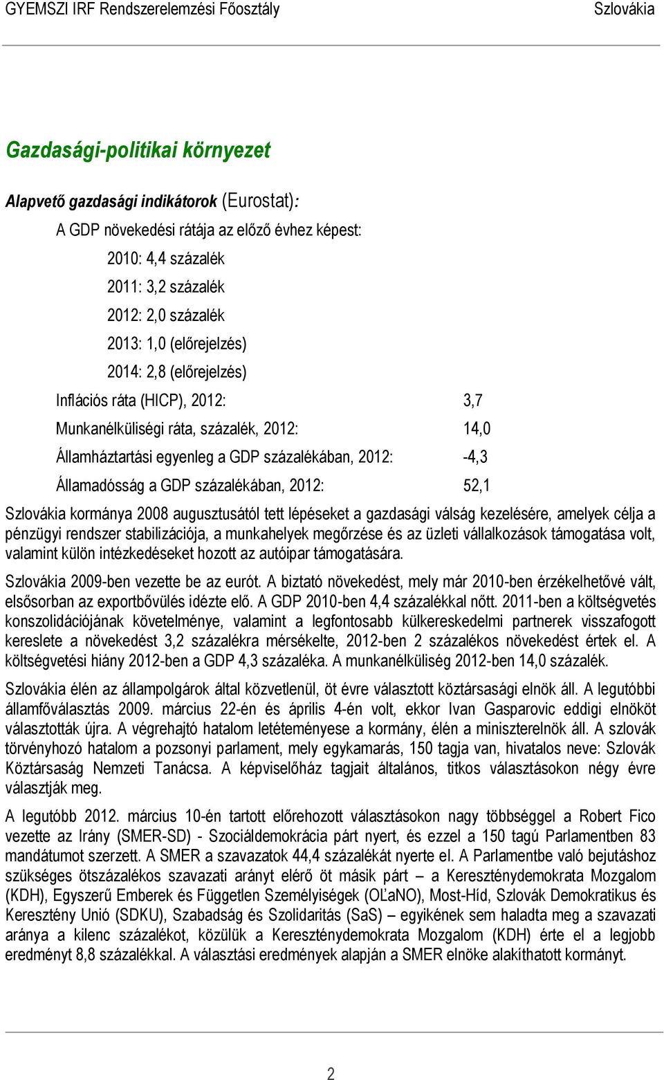 százalékában, 2012: 52,1 kormánya 2008 augusztusától tett lépéseket a gazdasági válság kezelésére, amelyek célja a pénzügyi rendszer stabilizációja, a munkahelyek megőrzése és az üzleti vállalkozások