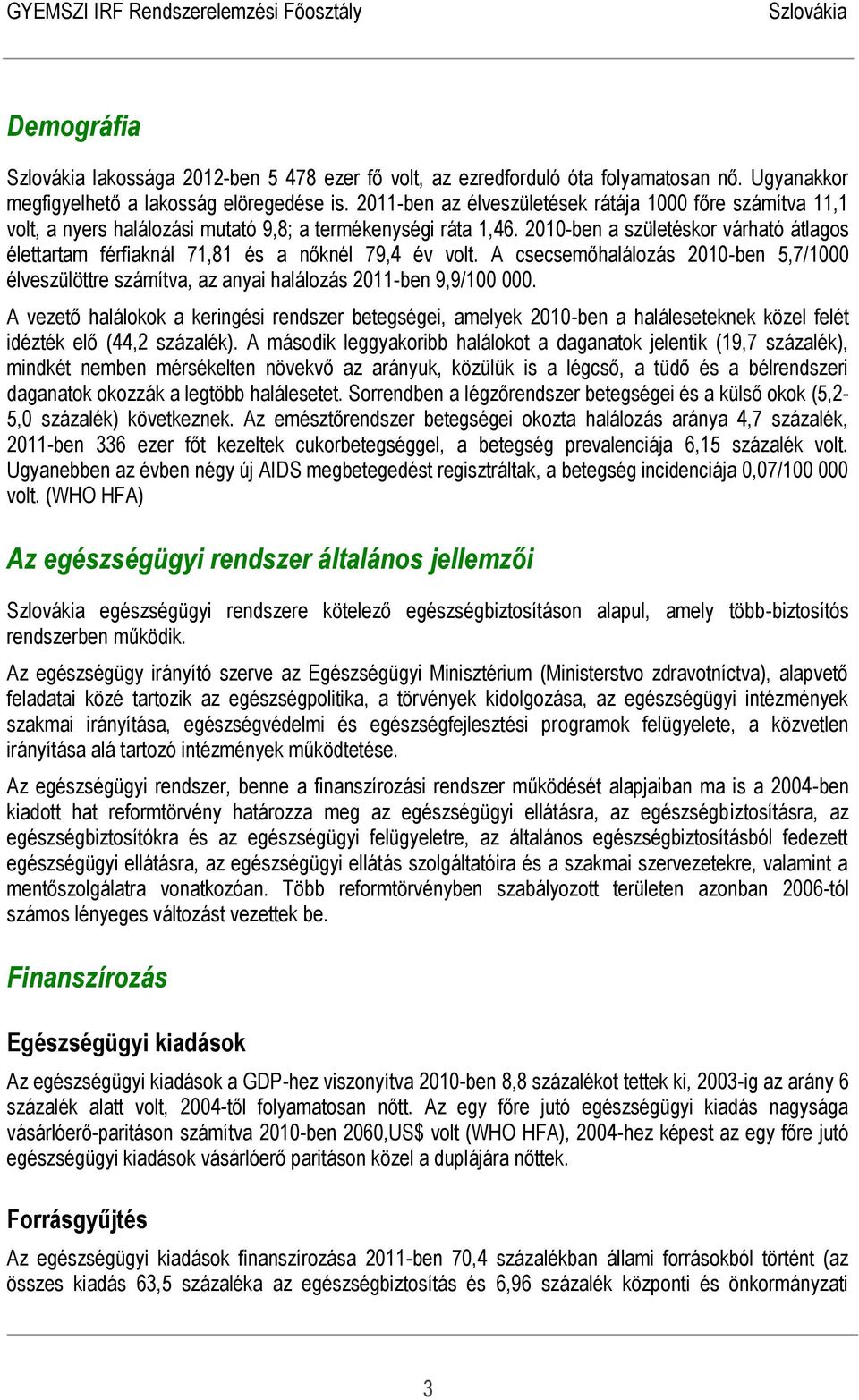 2010-ben a születéskor várható átlagos élettartam férfiaknál 71,81 és a nőknél 79,4 év volt. A csecsemőhalálozás 2010-ben 5,7/1000 élveszülöttre számítva, az anyai halálozás 2011-ben 9,9/100 000.