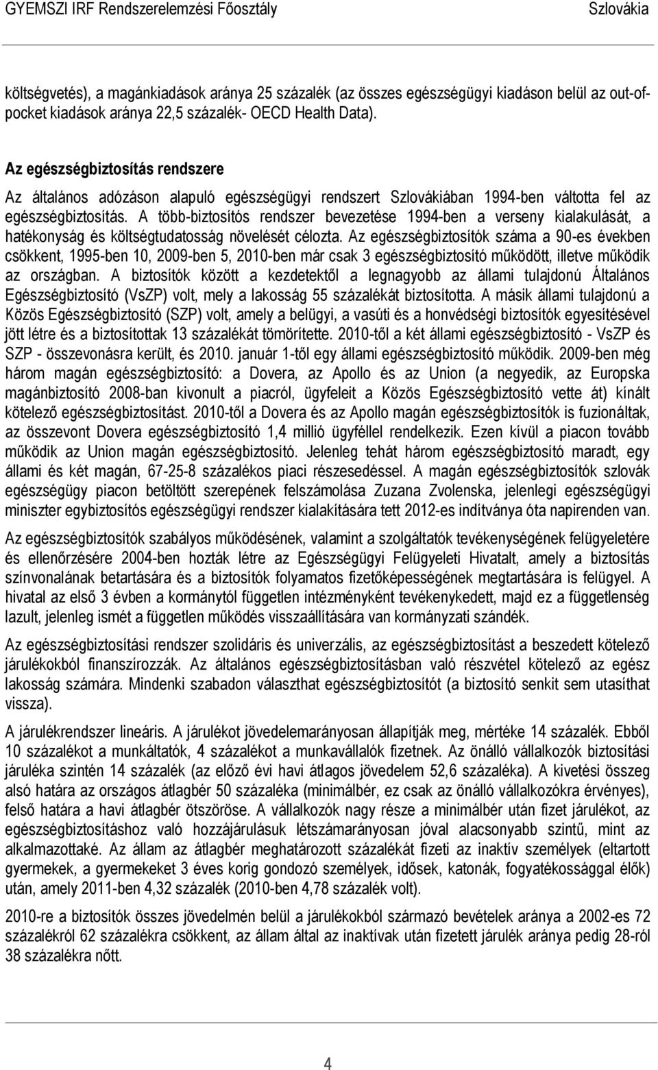 A több-biztosítós rendszer bevezetése 1994-ben a verseny kialakulását, a hatékonyság és költségtudatosság növelését célozta.