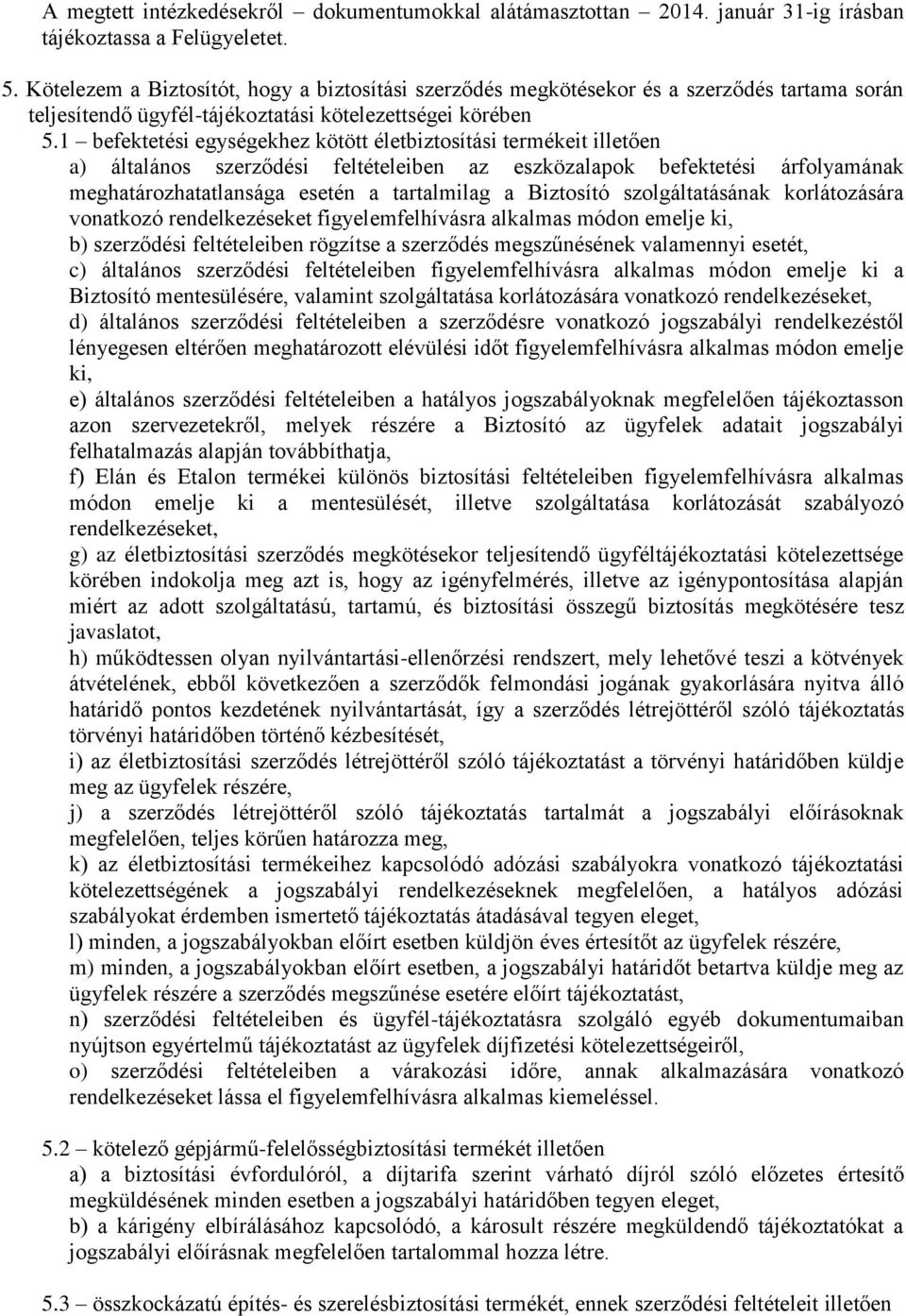 1 befektetési egységekhez kötött életbiztosítási termékeit illetően a) általános szerződési feltételeiben az eszközalapok befektetési árfolyamának meghatározhatatlansága esetén a tartalmilag a