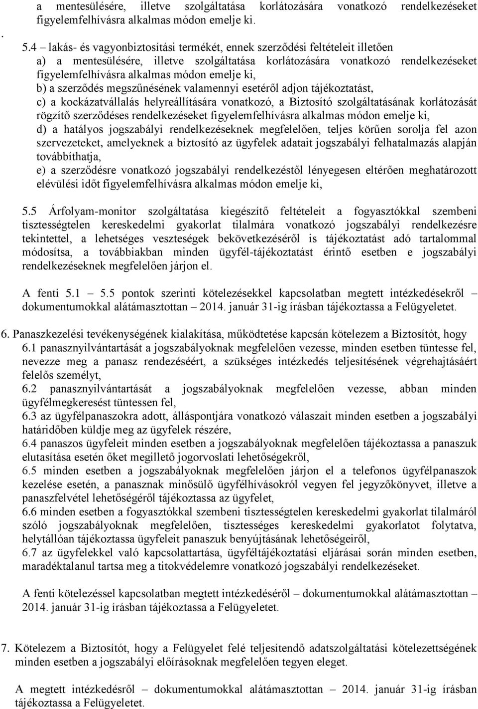 emelje ki, b) a szerződés megszűnésének valamennyi esetéről adjon tájékoztatást, c) a kockázatvállalás helyreállítására vonatkozó, a Biztosító szolgáltatásának korlátozását rögzítő szerződéses