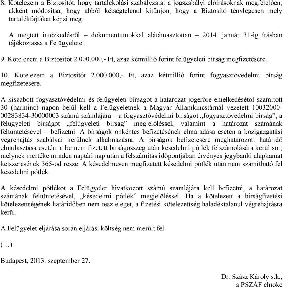 000,- Ft, azaz kétmillió forint felügyeleti bírság megfizetésére. 10. Kötelezem a Biztosítót 2.000.000,- Ft, azaz kétmillió forint fogyasztóvédelmi bírság megfizetésére.