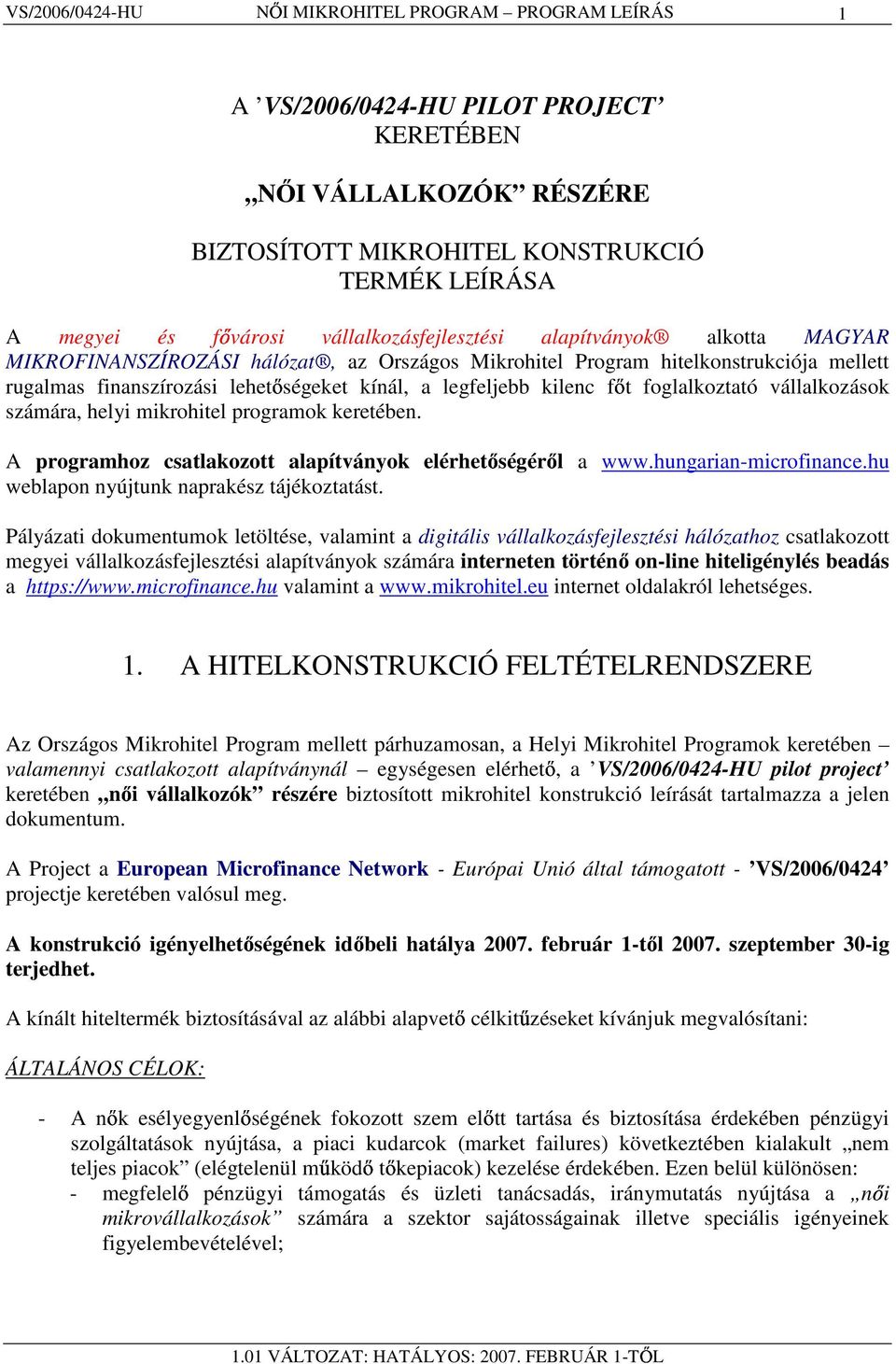 mikrohitel programok keretében. A programhoz csatlakozott alapítványok elérhetıségérıl a www.hungarian-microfinance.hu weblapon nyújtunk naprakész tájékoztatást.