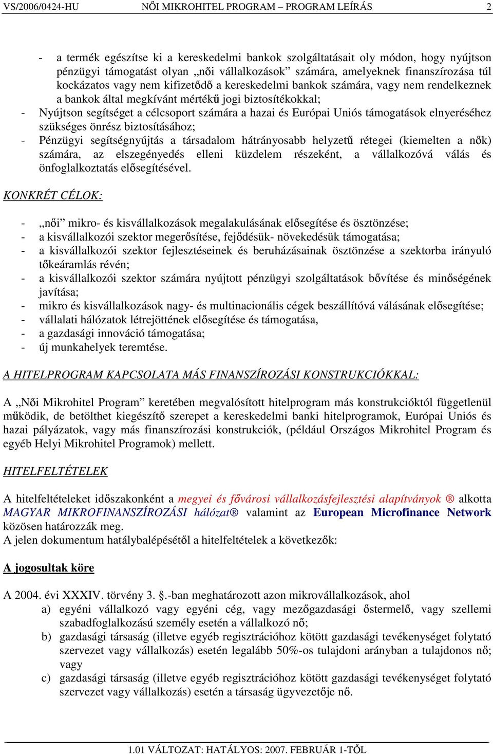 elnyeréséhez szükséges önrész biztosításához; - Pénzügyi segítségnyújtás a társadalom hátrányosabb helyzető rétegei (kiemelten a nık) számára, az elszegényedés elleni küzdelem részeként, a