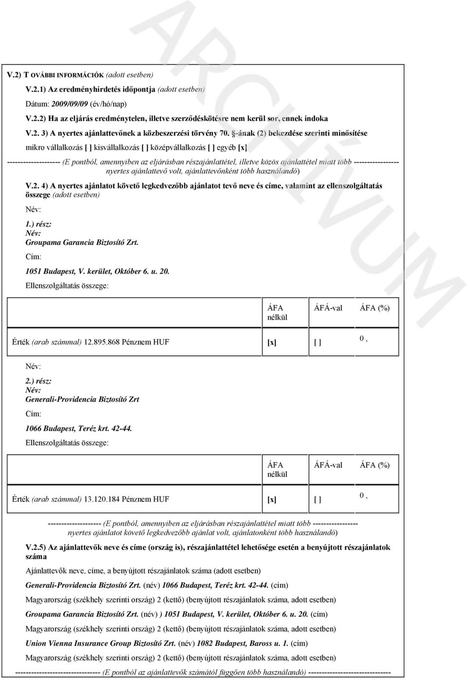 -ának (2) bekezdése szerinti minősítése mikro vállalkozás [ ] kisvállalkozás [ ] középvállalkozás [ ] egyéb -------------------- (E pontból, amennyiben az eljárásban részajánlattétel, illetve közös