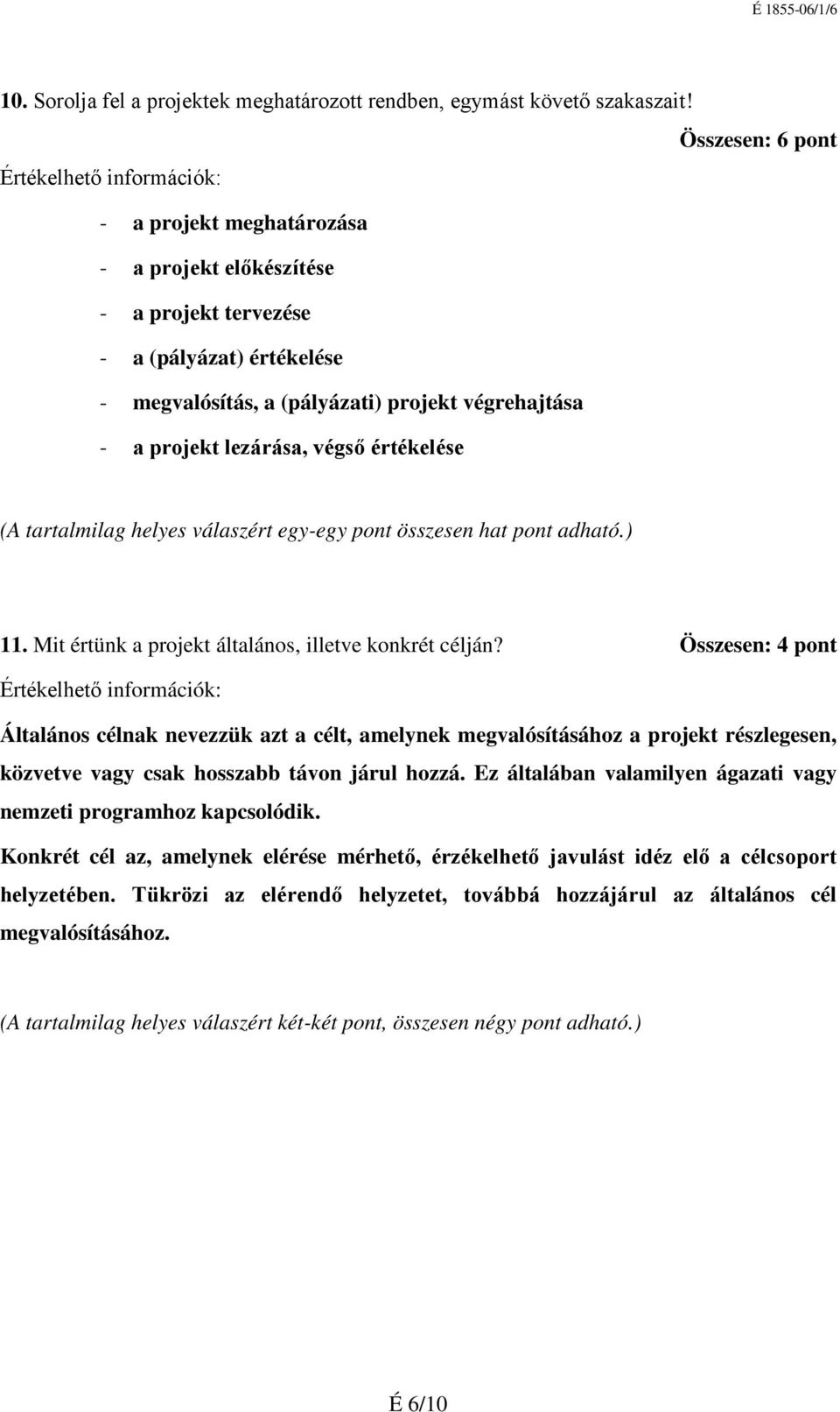 tartalmilag helyes válaszért egyegy pont összesen hat pont adható.) 11. Mit értünk a projekt általános, illetve konkrét célján?