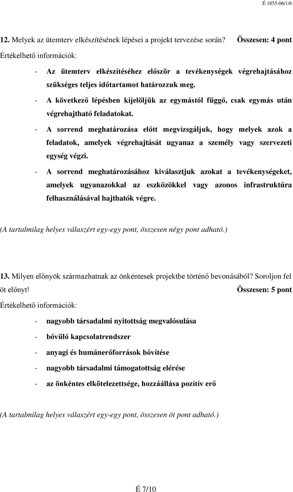 A következő lépésben kijelöljük az egymástól függő, csak egymás után végrehajtható feladatokat.