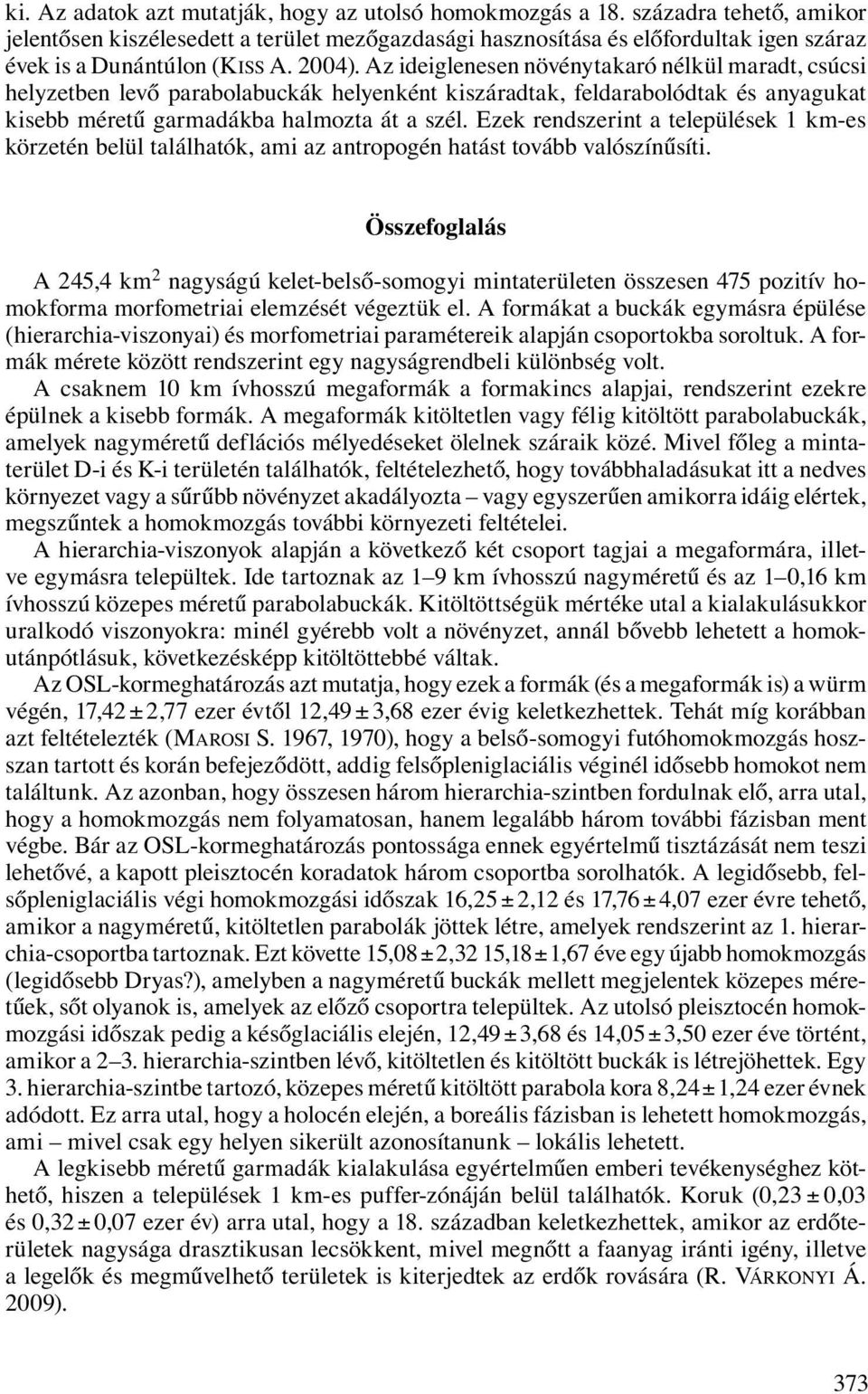 Az ideiglenesen növénytakaró nélkül maradt, csúcsi helyzetben levő parabolabuckák helyenként kiszáradtak, feldarabolódtak és anyagukat kisebb méretű garmadákba halmozta át a szél.