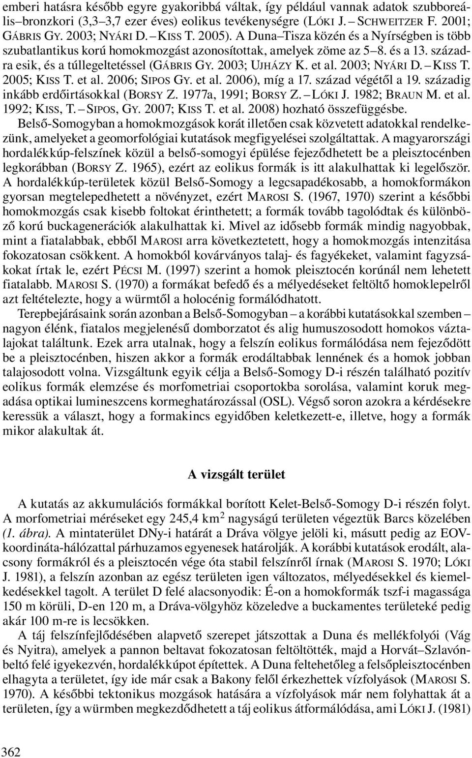 2003; NYÁRI D. KISS T. 2005; KISS T. et al. 2006; SIPOS GY. et al. 2006), míg a 17. század végétől a 19. századig inkább erdőirtásokkal (BORSY Z. 1977a, 1991; BORSY Z. LÓKI J. 1982; BRAUN M. et al. 1992; KISS, T.