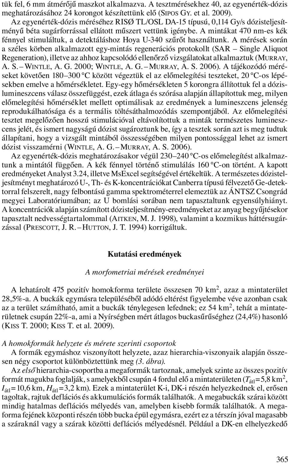 A mintákat 470 nm-es kék fénnyel stimuláltuk, a detektáláshoz Hoya U-340 szűrőt használtunk.