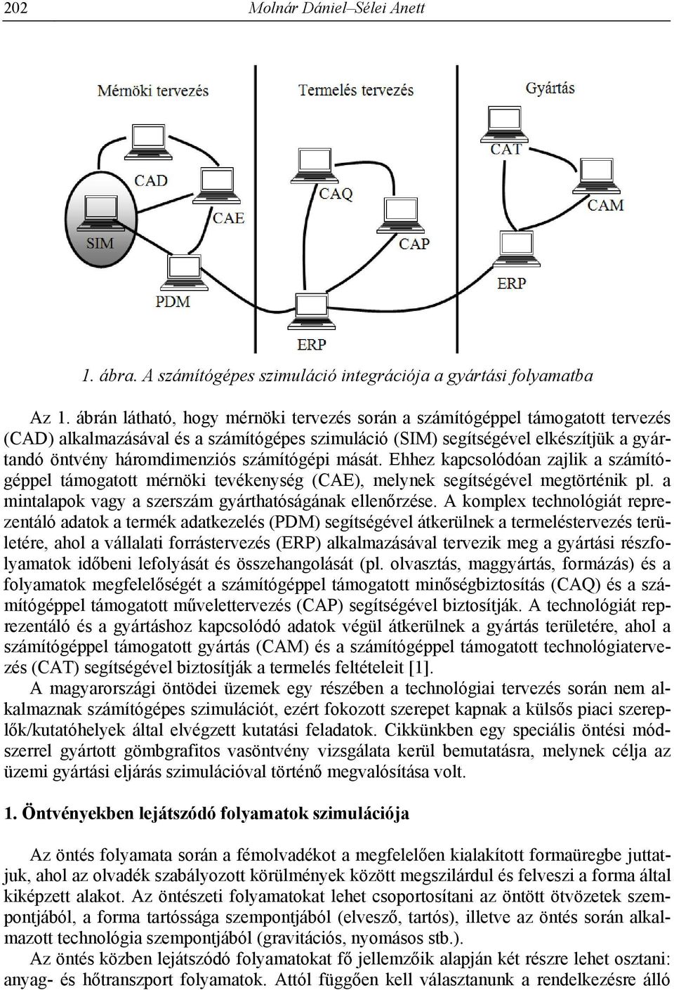 számítógépi mását. Ehhez kapcsolódóan zajlik a számítógéppel támogatott mérnöki tevékenység (CAE), melynek segítségével megtörténik pl. a mintalapok vagy a szerszám gyárthatóságának ellenőrzése.