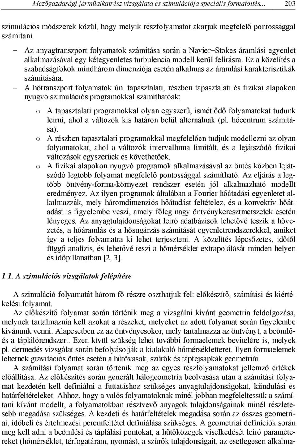 Ez a közelítés a szabadságfokok mindhárom dimenziója esetén alkalmas az áramlási karakterisztikák számítására. A hőtranszport folyamatok ún.