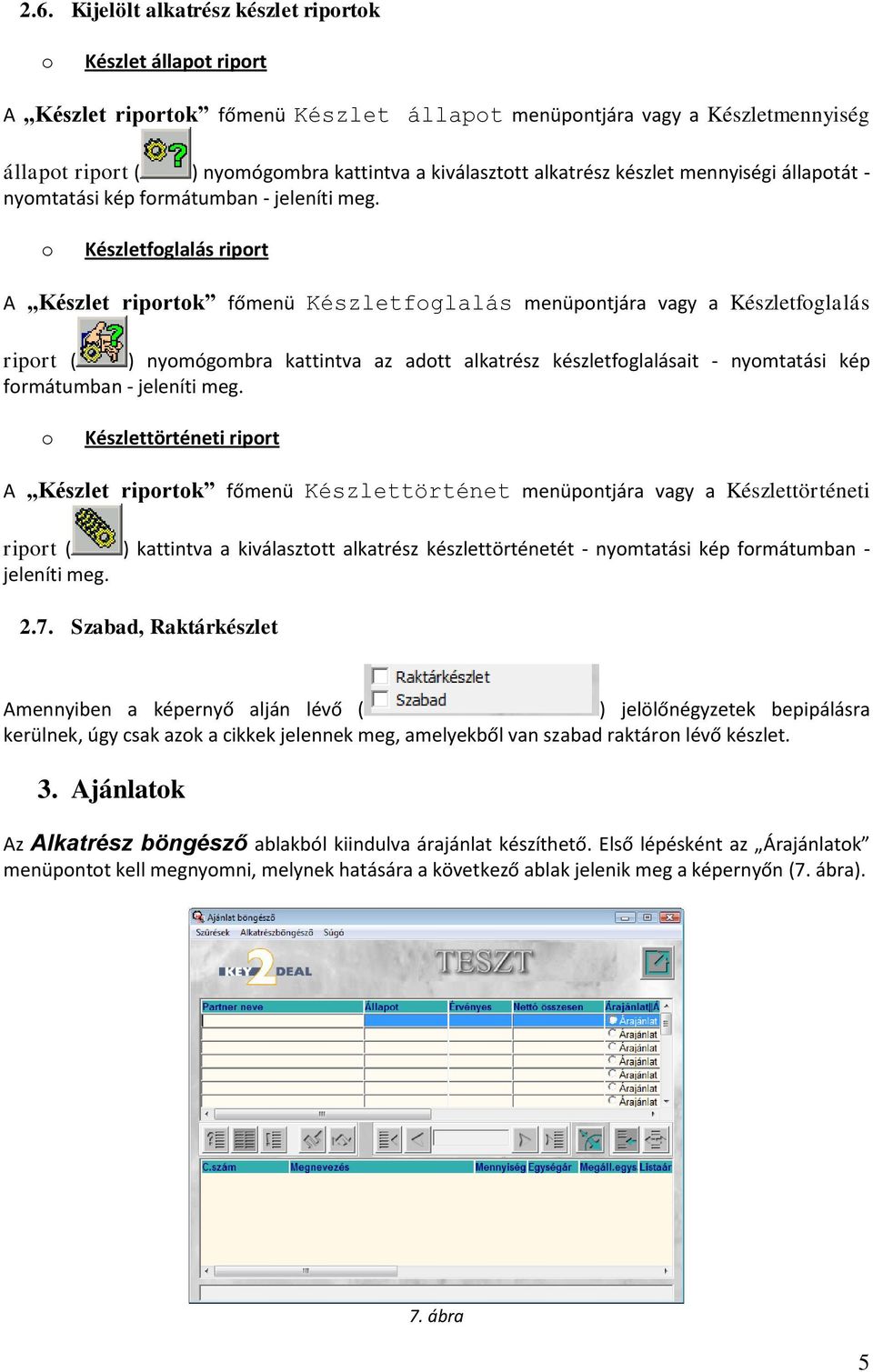 o Készletfoglalás riport A Készlet riportok főmenü Készletfoglalás menüpontjára vagy a Készletfoglalás riport ( ) nyomógombra kattintva az adott alkatrész készletfoglalásait - nyomtatási kép