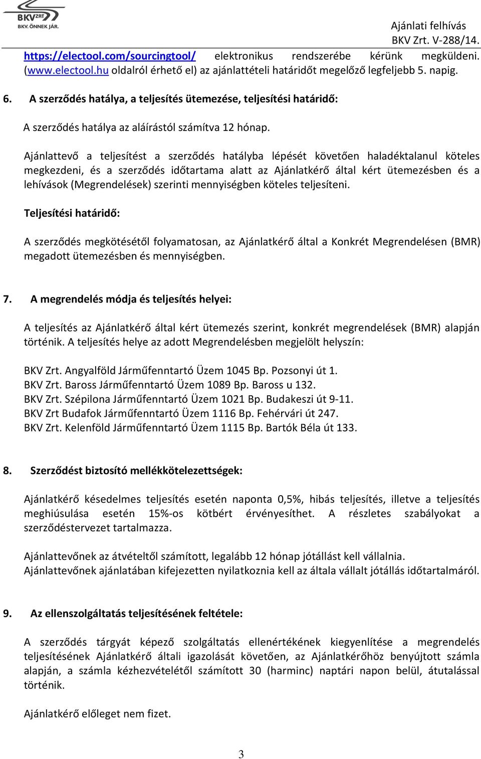 Ajánlattevő a teljesítést a szerződés hatályba lépését követően haladéktalanul köteles megkezdeni, és a szerződés időtartama alatt az Ajánlatkérő által kért ütemezésben és a lehívások (Megrendelések)