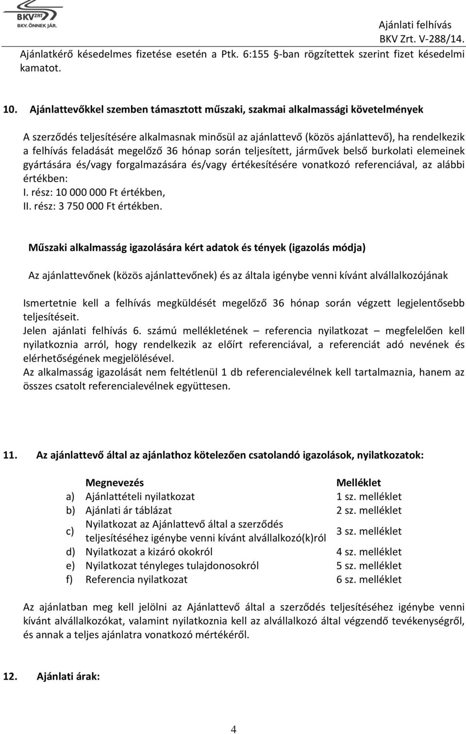 megelőző 36 hónap során teljesített, járművek belső burkolati elemeinek gyártására és/vagy forgalmazására és/vagy értékesítésére vonatkozó referenciával, az alábbi értékben: I.