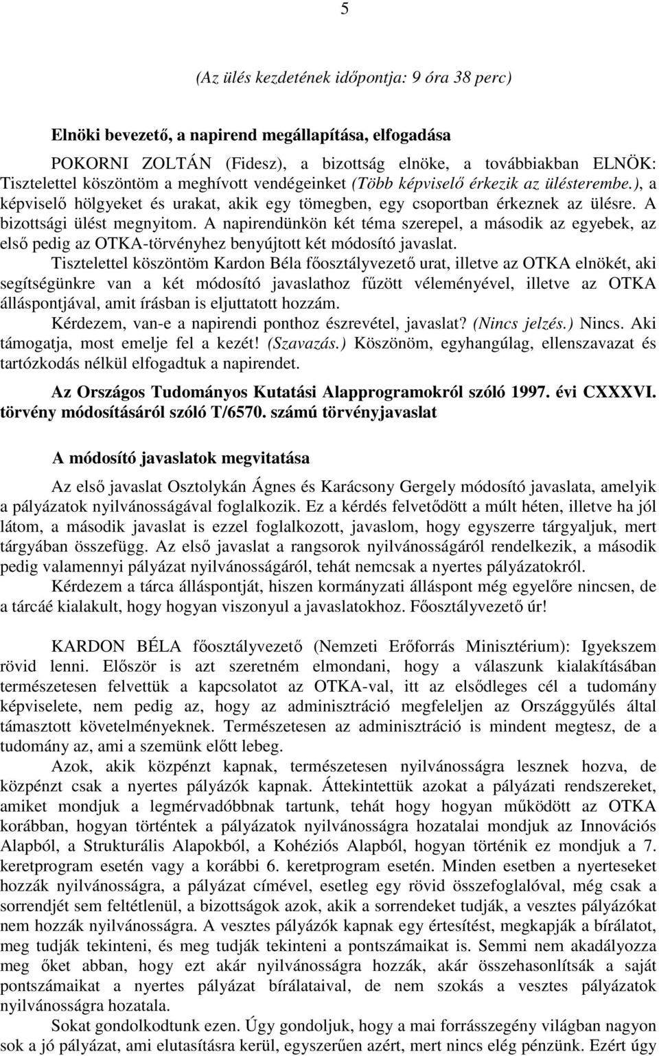 A napirendünkön két téma szerepel, a második az egyebek, az első pedig az OTKA-törvényhez benyújtott két módosító javaslat.