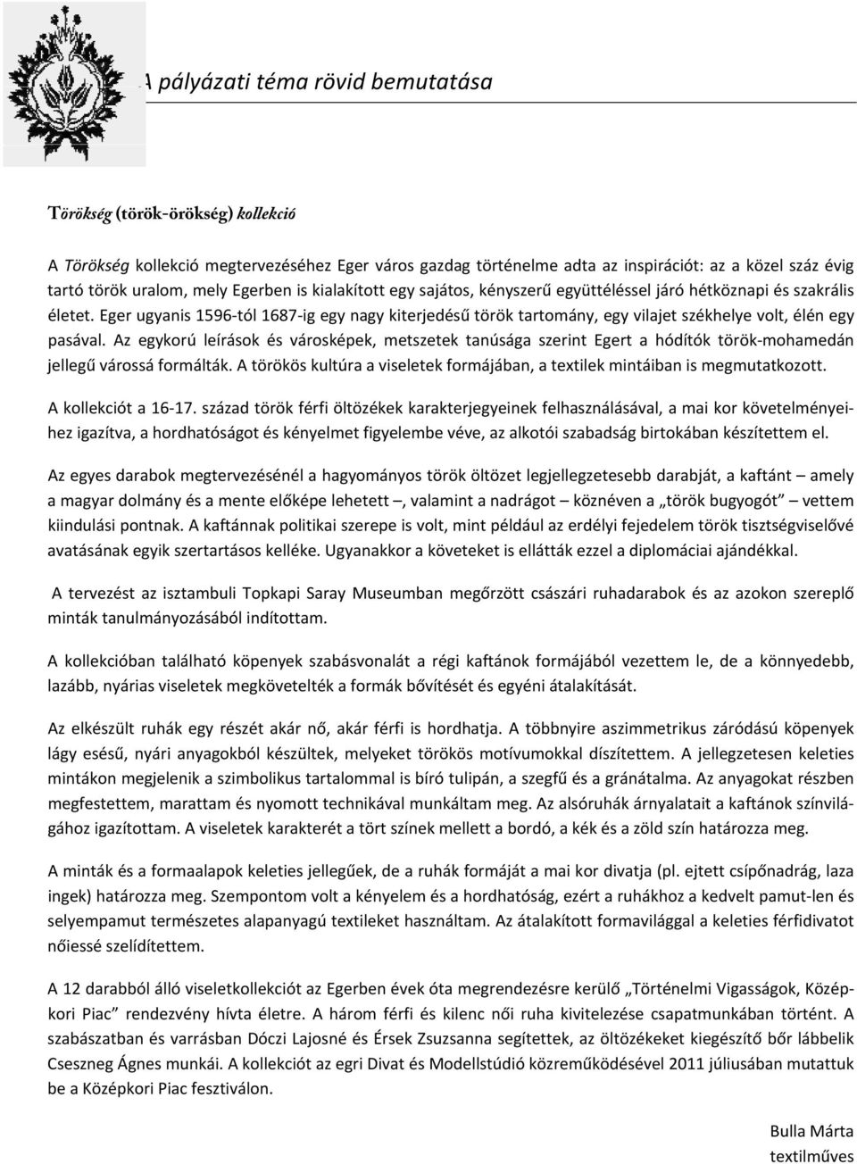 Eger ugyanis 1596 tól 1687 ig egy nagy kiterjedésű török tartomány, egy vilajet székhelye volt, élén egy pasával.