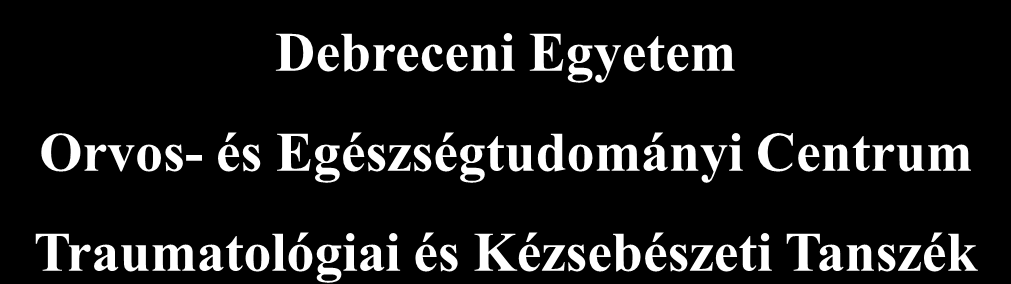 Debreceni Egyetem Orvos- és Egészségtudományi Centrum Traumatológiai és Kézsebészeti Tanszék