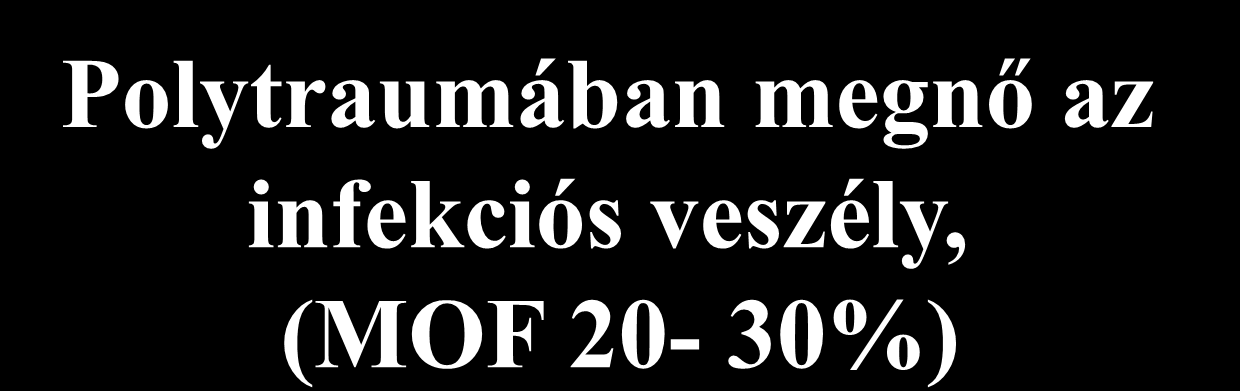 Polytraumában megnő az infekciós veszély, (MOF 20-30%) Nyílt sérülések Tartós intenzív