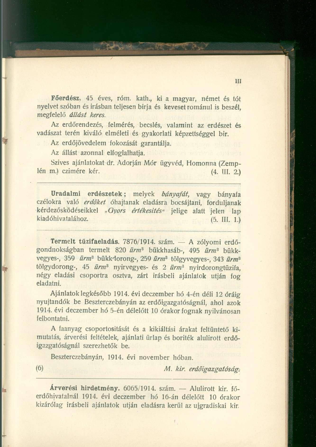 Főerdész, 45 éves, róm. kath., ki a magyar, német és tót nyelvet szóban és Írásban teljesen bírja és keveset románul is beszél, megfelelő állást keres.