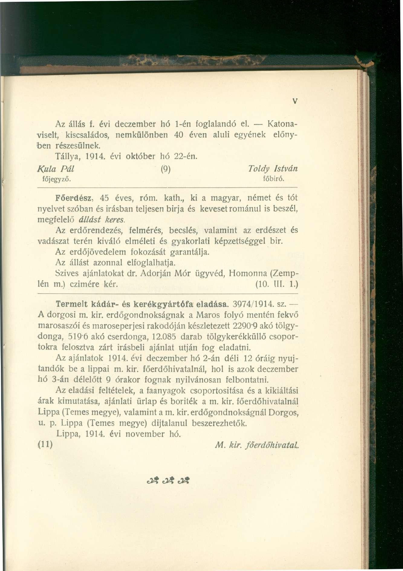 Az állás f. évi deczember hó 1-én foglalandó el. Katonaviselt, kiscsaládos, nemkülönben 40 éven aluli egyének előnyben részesülnek. Tállya, 1914. évi október hó 22-én. Kula Pál főjegyző.