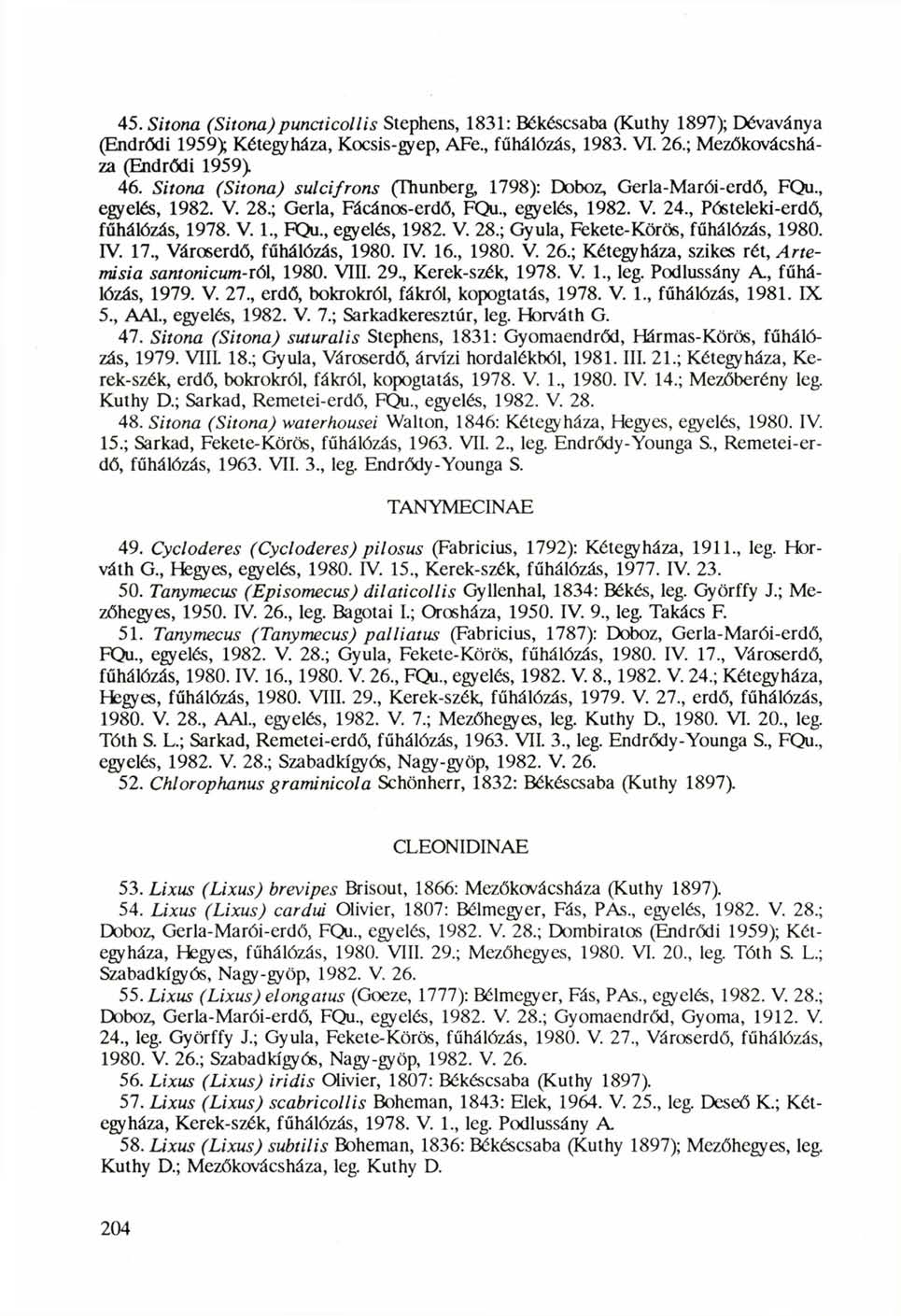 45. Sitona (Sitona)puncticoUis Stephens, 1831: Békéscsaba (Kuthy 1897); Dévaványa (Endrődi 1959) Kétegyháza, Kocsis-gyep, AFe, fűhálózás, 1983. VI. 26.; Mezőkovácsháza (Endrődi 1959) 46.