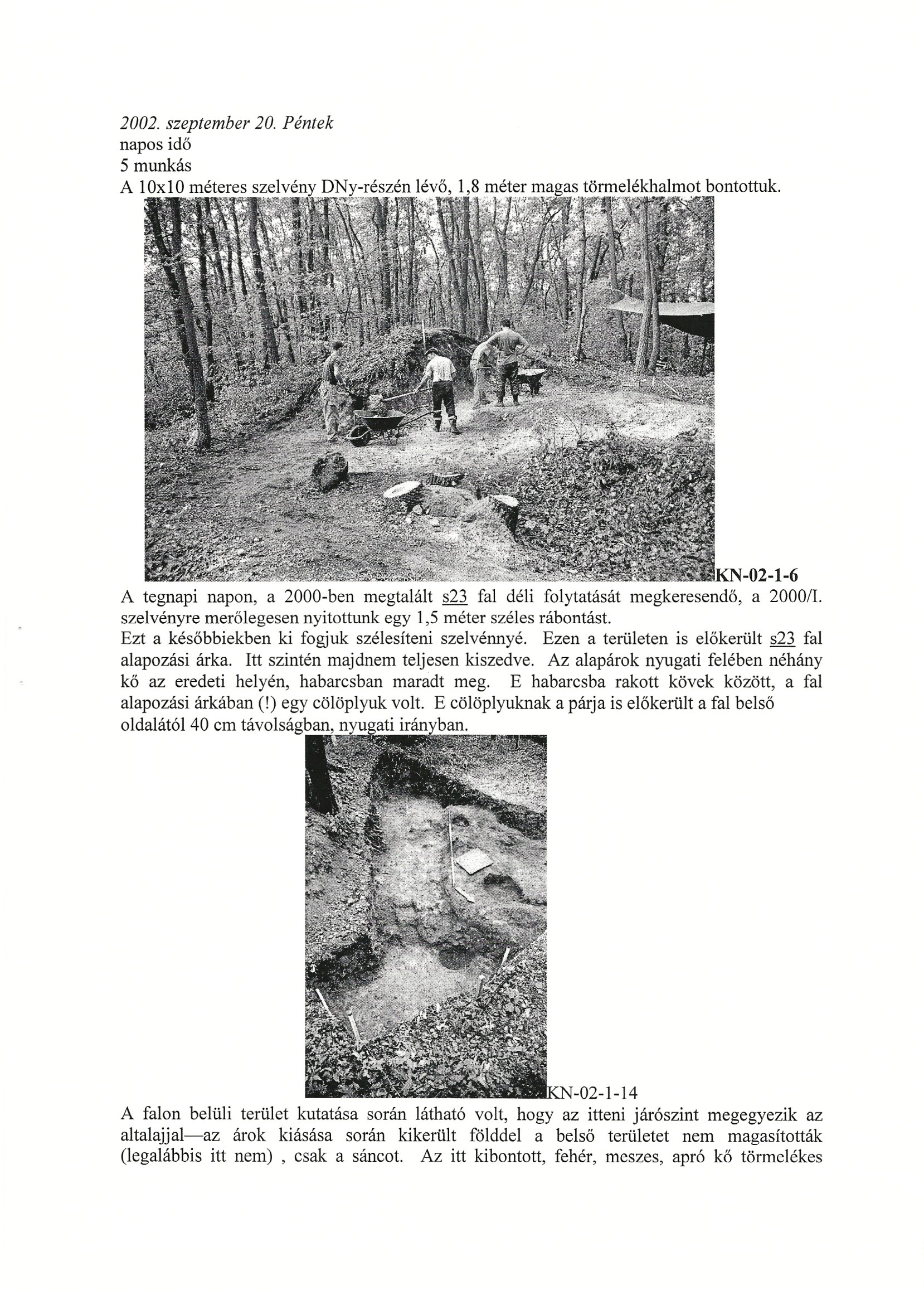 2002. szeptember 20. Péntek napos idő 5 munkás A 1Ox 10 méteres -02-1-6 A tegnapi napon, a 2000-ben megtalált s23 fal déli folytatását megkeresendő, a 2000l!