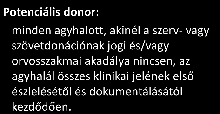 Potenciális donor: minden agyhalott, akinél a szerv- vagy szövetdonációnak jogi és/vagy orvosszakmai