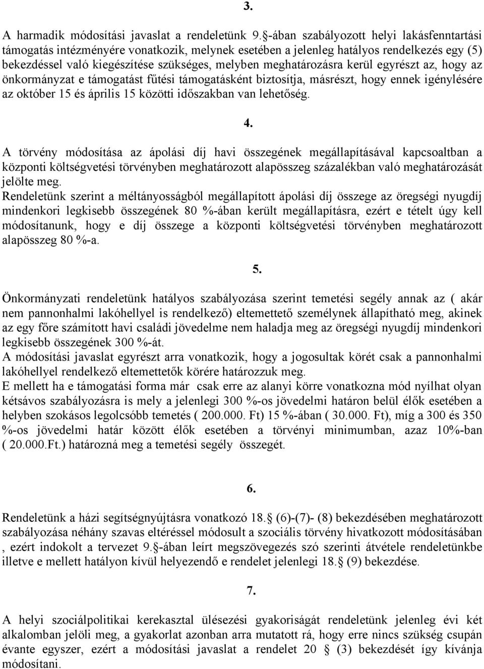 kerül egyrészt az, hogy az önkormányzat e támogatást fűtési támogatásként biztosítja, másrészt, hogy ennek igénylésére az október 15 és április 15 közötti időszakban van lehetőség.
