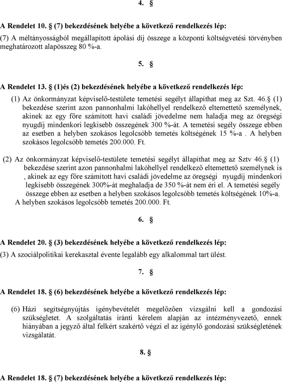 (1) bekezdése szerint azon pannonhalmi lakóhellyel rendelkező eltemettető személynek, akinek az egy főre számított havi családi jövedelme nem haladja meg az öregségi nyugdíj mindenkori legkisebb