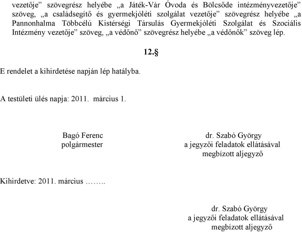 E rendelet a kihirdetése napján lép hatályba. 12. A testületi ülés napja: 2011. március 1. Bagó Ferenc dr.