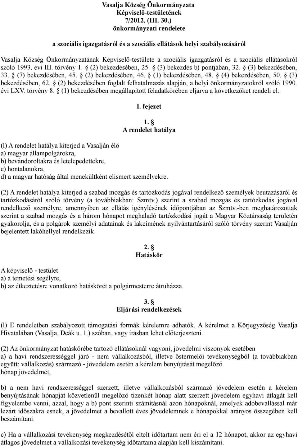 ellátásokról szóló 1993. évi III. törvény 1. (2) bekezdésében, 25. (3) bekezdés b) pontjában, 32. (3) bekezdésében, 33. (7) bekezdésében, 45. (2) bekezdésében, 46. (1) bekezdésében, 48.