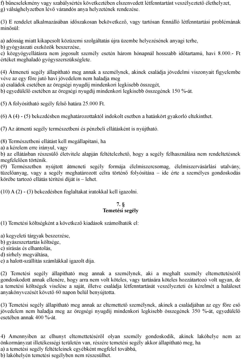 terhe, b) gyógyászati eszközök beszerzése, c) közgyógyellátásra nem jogosult személy esetén három hónapnál hosszabb időtartamú, havi 8.000.- Ft értéket meghaladó gyógyszerszükséglete.