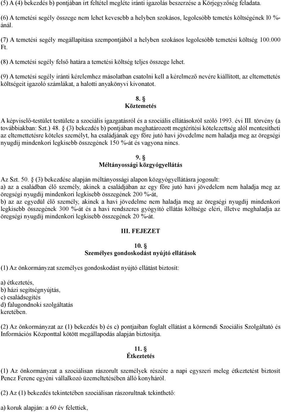 (7) A temetési segély megállapítása szempontjából a helyben szokásos legolcsóbb temetési költség 100.000 Ft. (8) A temetési segély felső határa a temetési költség teljes összege lehet.