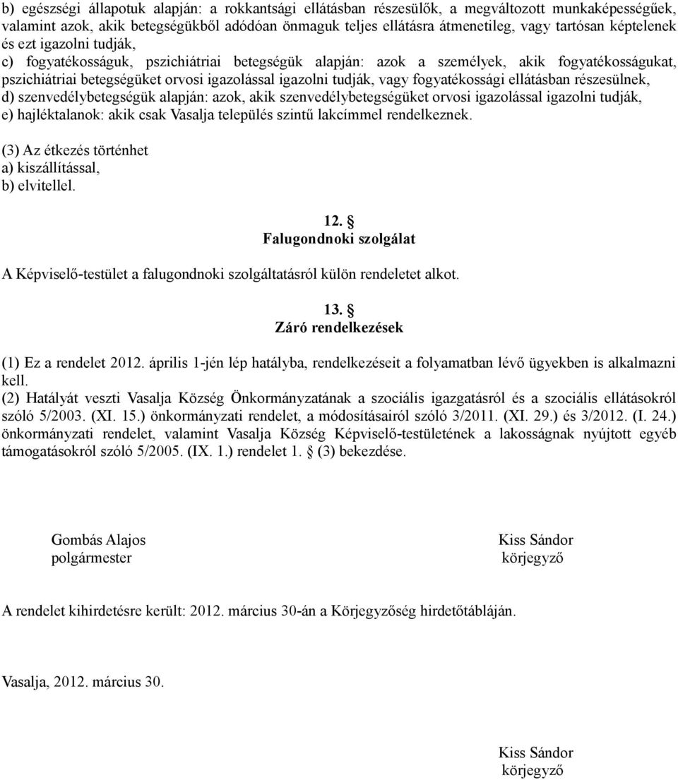 fogyatékossági ellátásban részesülnek, d) szenvedélybetegségük alapján: azok, akik szenvedélybetegségüket orvosi igazolással igazolni tudják, e) hajléktalanok: akik csak Vasalja település szintű