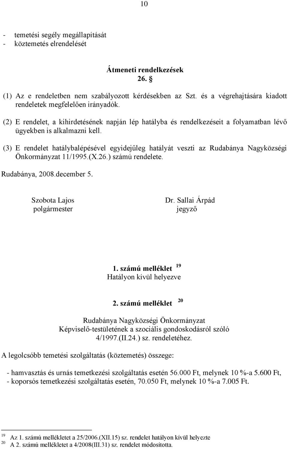 (3) E rendelet hatálybalépésével egyidejűleg hatályát veszti az Rudabánya Nagyközségi Önkormányzat 11/1995.(X.26.) számú rendelete. Rudabánya, 2008.december 5. Szobota Lajos polgármester Dr.