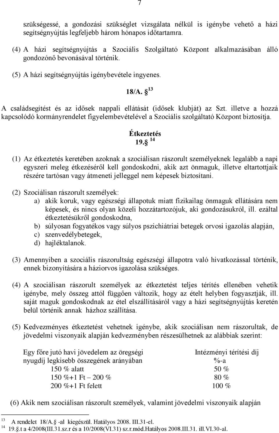 13 A családsegítést és az idősek nappali ellátását (idősek klubját) az Szt. illetve a hozzá kapcsolódó kormányrendelet figyelembevételével a Szociális szolgáltató Központ biztosítja. Étkeztetés 19.