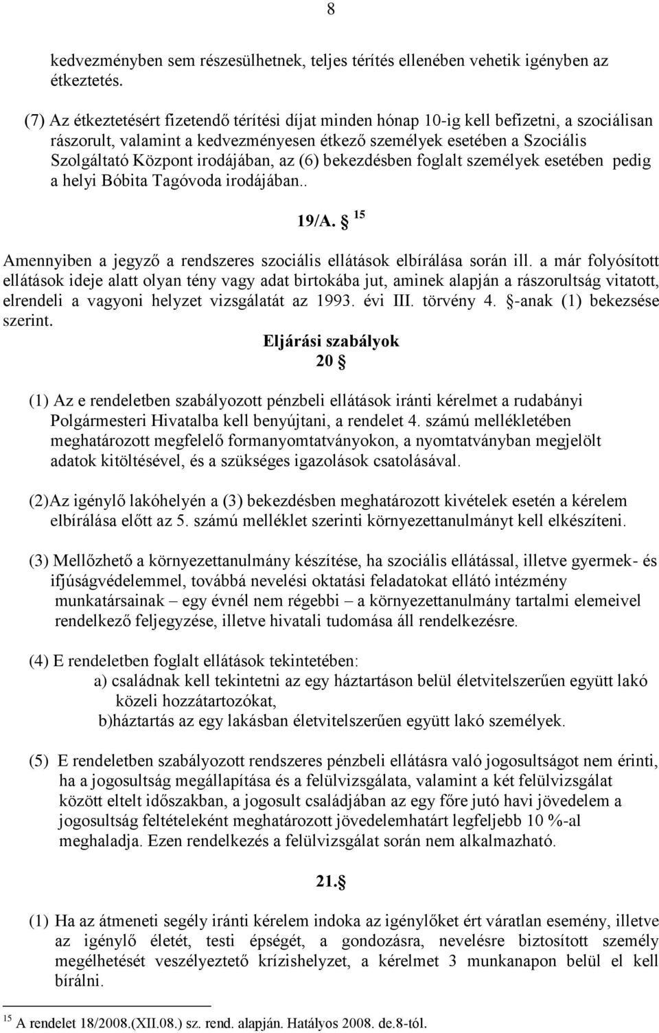 irodájában, az (6) bekezdésben foglalt személyek esetében pedig a helyi Bóbita Tagóvoda irodájában.. 19/A. 15 Amennyiben a jegyző a rendszeres szociális ellátások elbírálása során ill.