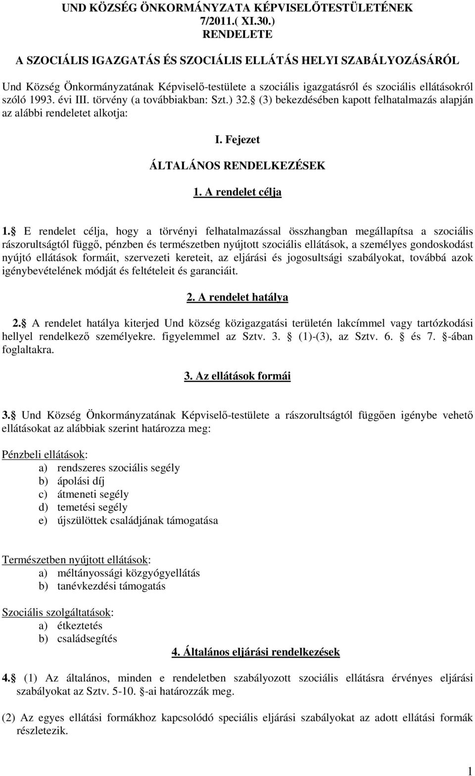 törvény (a továbbiakban: Szt.) 32. (3) bekezdésében kapott felhatalmazás alapján az alábbi rendeletet alkotja: I. Fejezet ÁLTALÁNOS RENDELKEZÉSEK 1. A rendelet célja 1.