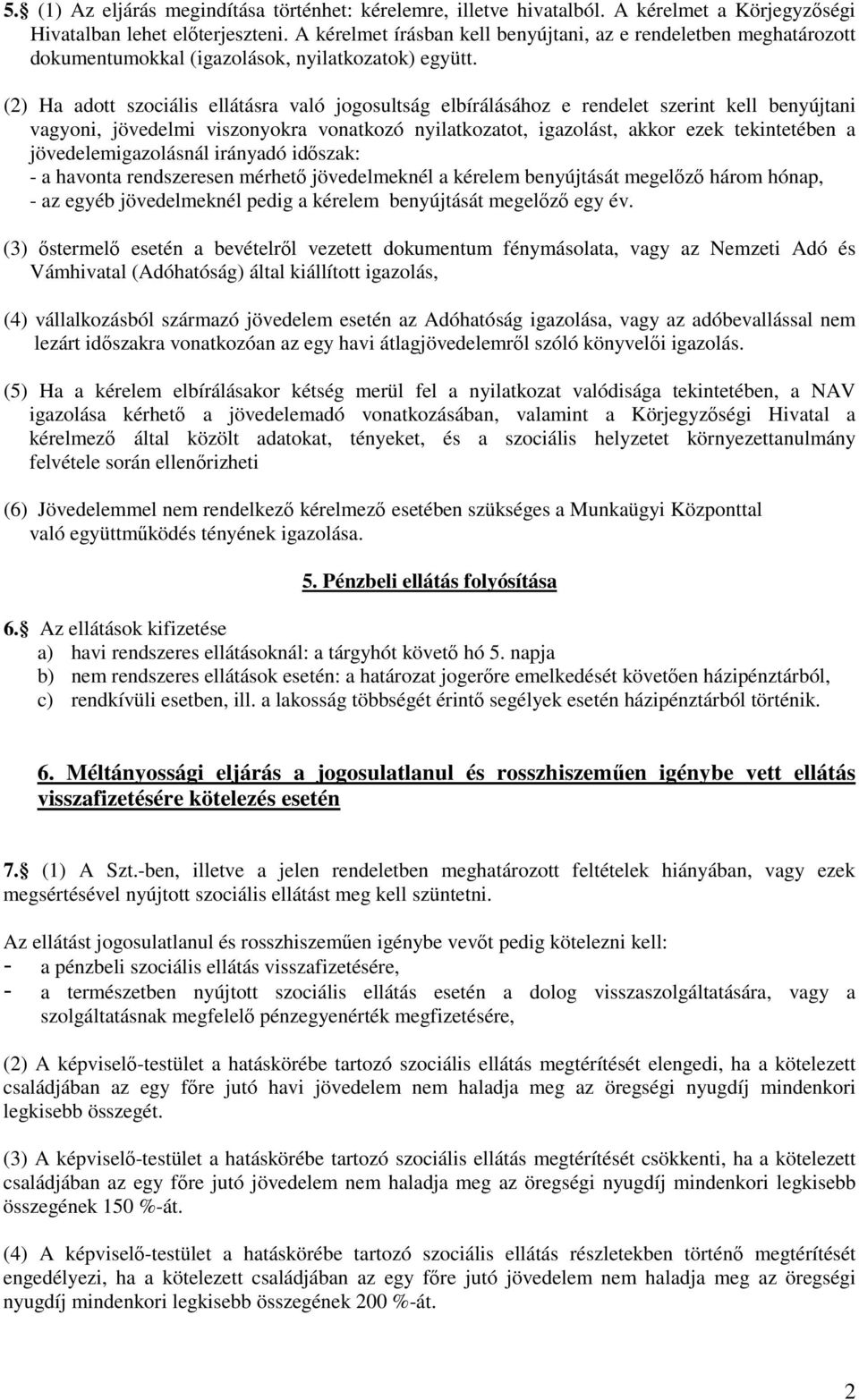 (2) Ha adott szociális ellátásra való jogosultság elbírálásához e rendelet szerint kell benyújtani vagyoni, jövedelmi viszonyokra vonatkozó nyilatkozatot, igazolást, akkor ezek tekintetében a