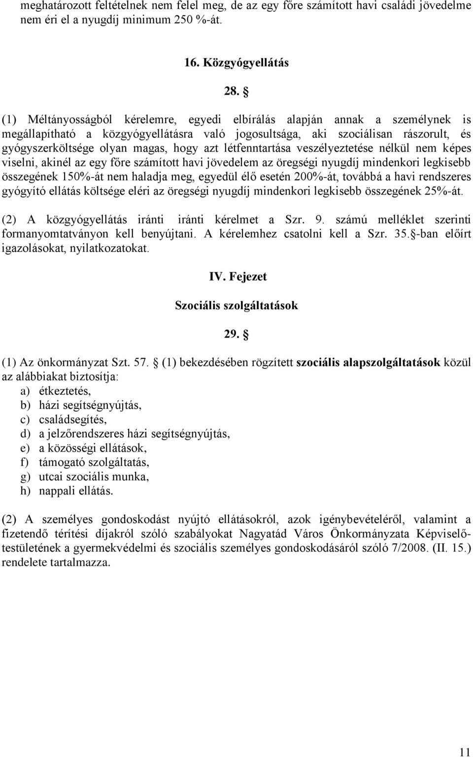 azt létfenntartása veszélyeztetése nélkül nem képes viselni, akinél az egy főre számított havi jövedelem az öregségi nyugdíj mindenkori legkisebb összegének 150%-át nem haladja meg, egyedül élő