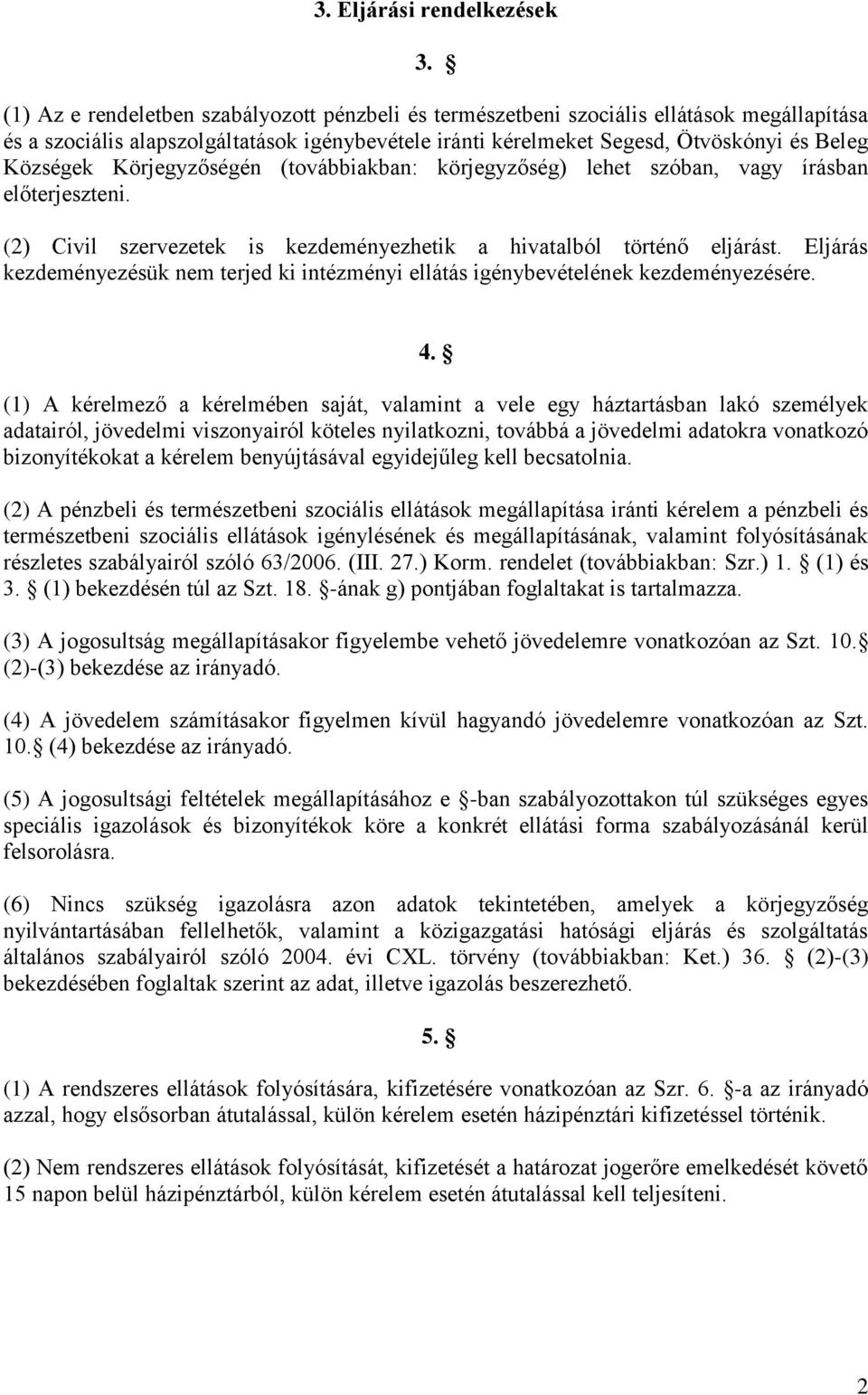 Körjegyzőségén (továbbiakban: körjegyzőség) lehet szóban, vagy írásban előterjeszteni. (2) Civil szervezetek is kezdeményezhetik a hivatalból történő eljárást.