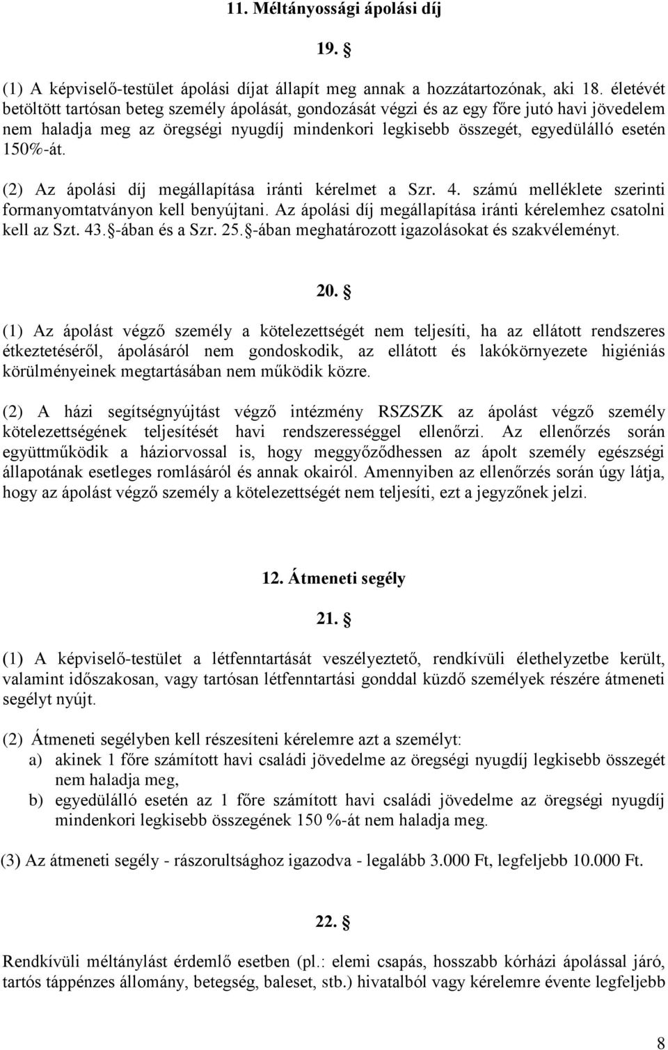 (2) Az ápolási díj megállapítása iránti kérelmet a Szr. 4. számú melléklete szerinti formanyomtatványon kell benyújtani. Az ápolási díj megállapítása iránti kérelemhez csatolni kell az Szt. 43.