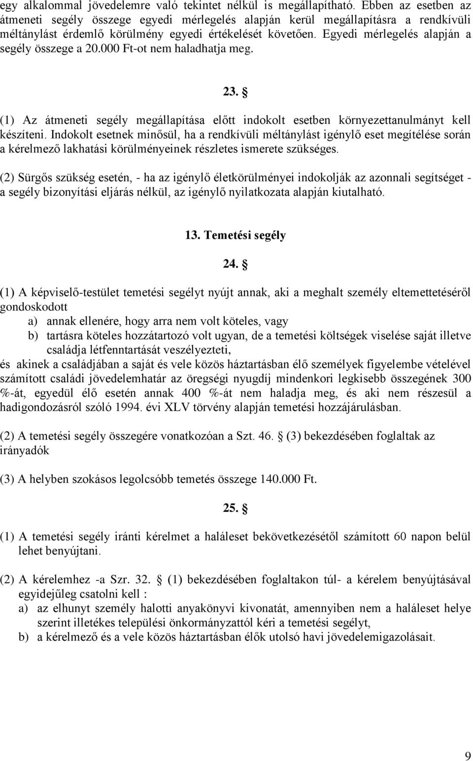 Egyedi mérlegelés alapján a segély összege a 20.000 Ft-ot nem haladhatja meg. 23. (1) Az átmeneti segély megállapítása előtt indokolt esetben környezettanulmányt kell készíteni.